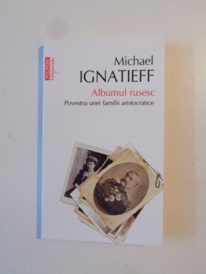 ALBUMUL RUSESC , POVESTEA UNEI FAMILII ARISTOCRATICE de MICHAEL IGNATIEFF 2014 foto