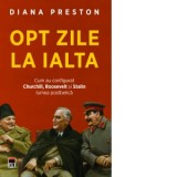 Opt zile la Ialta. Cum au configurat Churchill, Roosevelt si Stalin lumea postbelica - Diana Preston