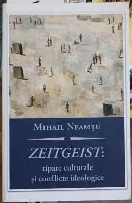 ZEITGEIST: TIPARE CULTURALE SI CONFLICTE IDEOLOGICE-MIHAIL NEAMTU foto