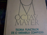 TEORIA FUNCTIILOR DE O VARIABILA COMPLEXA - OCTAV MAYER, ED ACADEMIEI 1981,591 P