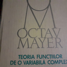 TEORIA FUNCTIILOR DE O VARIABILA COMPLEXA - OCTAV MAYER, ED ACADEMIEI 1981,591 P