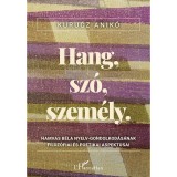 Hang, sz&oacute;, szem&eacute;ly - Hamvas B&eacute;la nyelv-gondolkod&aacute;s&aacute;nak filoz&oacute;fiai &eacute;s po&eacute;tikai aspektusai - Kurucz Anik&oacute;