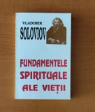 Vladimir Soloviov - Fundamentele spirituale ale vieții