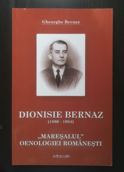 Gheorghe Bernaz - Dionisie Bernaz 1896-1984: mareșalul oenologiei rom&acirc;nești