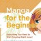 Manga for the Beginner: Everything You Need to Know to Get Started Right Away!