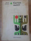 Cartea Nuntii - George Calinescu, Editura Eminescu, 1972, Roman, Coperta Cartonata