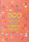 500 Adevaruri Despre Corpul Omenesc - Carte Popularizare Stiinta, Autor Colectiv, Editura Paralela 45, 2021