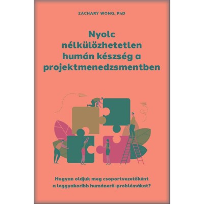 Nyolc n&amp;eacute;lk&amp;uuml;l&amp;ouml;zhetetlen hum&amp;aacute;n k&amp;eacute;szs&amp;eacute;g a projektmenedzsmentben - Hogyan oldjuk meg csoportvezetők&amp;eacute;nt a leggyakoribb hum&amp;aacute;nerő-probl&amp;eacute;m&amp;aacute;kat? - Zachary Wong foto