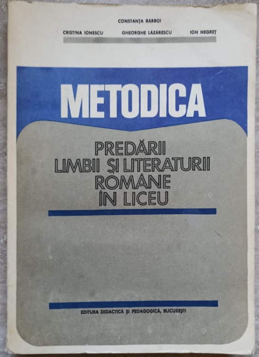 METODICA PREDARII LIMBII SI LITERATURII ROMANE IN LICEU-C. BARBOI, C. IONESCU, GH. LAZARESCU, I. NEGRET-260684