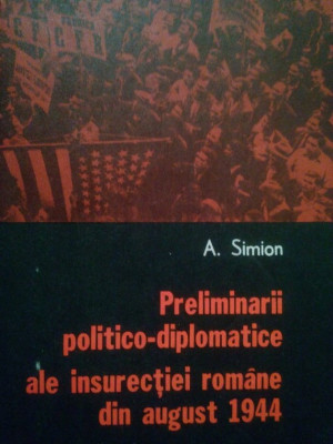 A. Simion - Preliminarii politico-diplomatice ale insurectiei romane din august 1944 (1944) foto