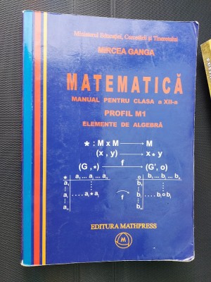 MATEMATICA CLASA A XII A PROFIL M1 ELEMENTE DE ALGEBRA - MIRCEA GANGA foto