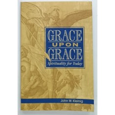 GRACE UPON GRACE , SPIRITUALITY FOR TODAY by JOHN W. KLEINING , PREZINTA INSEMNARI SI SUBLINIERI * 2008