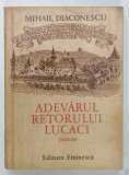 ADEVARUL RETORULUI LUCACI, ROMAN de MIHAIL DIACONESCU, 1977, DEDICATIE*