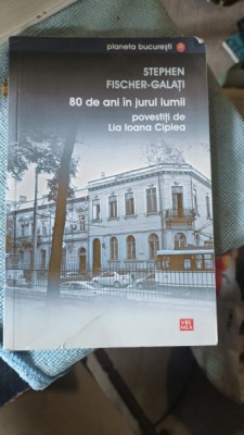 80 de Ani in Jurul Lumii Povestiti de Lia Ioana Ciplea - Stephen Fischer-Galati foto