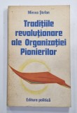 TRADITIILE REVOLUTIONARE ALE ORGANIZATIEI PIONIERILOR de MIRCEA STEFAN , 1977