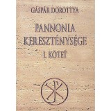 Pannonia kereszt&eacute;nys&eacute;ge I. - G&aacute;sp&aacute;r Dorottya