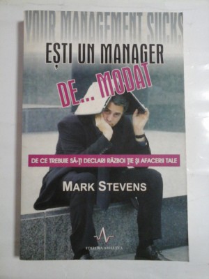 ESTI UN MANAGER DE...MODAT * De ce trebuie sa-ti declari razboi tie si afacerii tale - MARK STEVENS foto