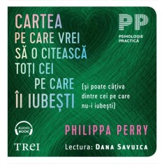 Cartea pe care vrei sa o citească toți cei pe care &icirc;i iubești. (și poate c&acirc;țiva dintre cei pe care nu-i iubești) - Audiobook