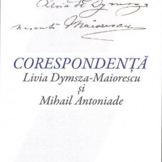 Corespondență Livia Dymsza-Maiorescu și Mihail Antoniade - Hardcover - Livia Dymsza-Maiorescu, Mihail Antoniade - Fundația Națională pentru Știință și