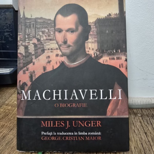 Machiavelli, o biografie - Miles J. Unger