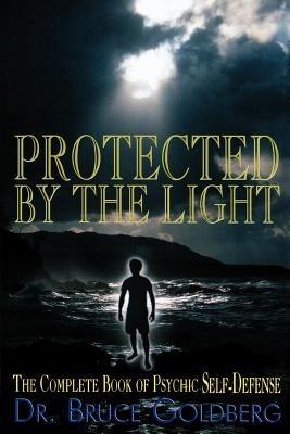 Protected by the Light: The Complete Book of Psychic Self-Defense