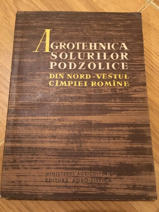 Agrotehnica solurilor podzolice din nord-vestul C&acirc;mpiei romane/colectiv/1961