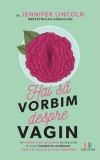 Hai să vorbim despre vagin - Paperback brosat - Jennifer Lincoln - Creator