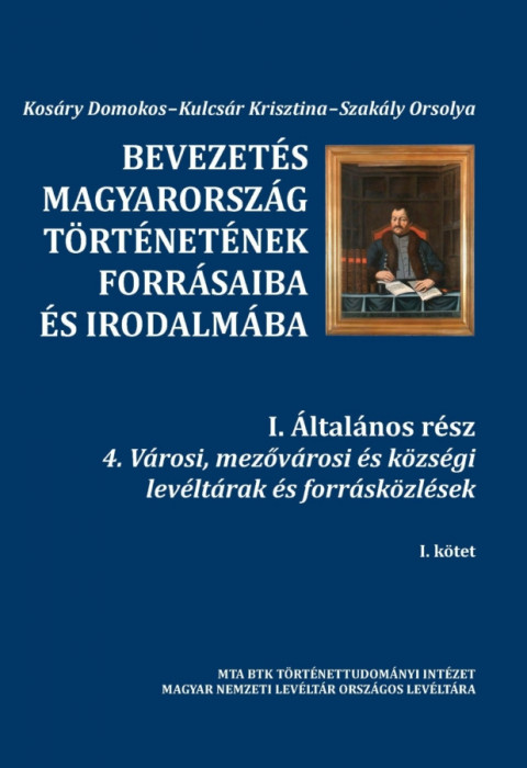 Bevezet&eacute;s Magyarorsz&aacute;g t&ouml;rt&eacute;net&eacute;nek forr&aacute;saiba &eacute;s irodalm&aacute;ba I. &Aacute;ltal&aacute;nos r&eacute;sz 4. V&aacute;rosi, mezőv&aacute;rosi &eacute;s k&ouml;zs&eacute;gi lev&eacute;lt&aacute;rak &eacute;s forr&aacute;sk&ouml;zl&eacute;sek I-II. k&ouml;t