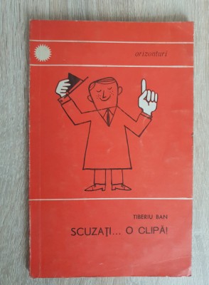Scuzați... o clipă! - Tiberiu Ban (colecția ORIZONTURI) foto