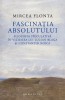 Fascinatia absolutului. Filozofia speculativa in viziunea lui Lucian Blaga si Constantin Noica &ndash; Mircea Flonta