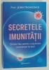 SECRETELE IMUNITATII , GHIDUL TAU PENTRU CRESTEREA REZISTENTEI LA BOLI de Prof. JOHN TROWSDALE , 2024