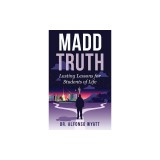 Madd Truth: Lasting Lessons for Students of Life
