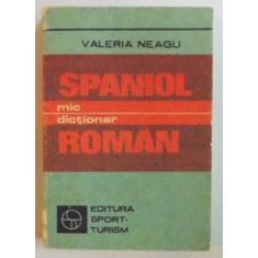 MIC DICTIONAR SPANIOL - ROMAN ( EDITIE DE BUZUNAR ) de VALERIA NEAGU , Bucuresti 1985