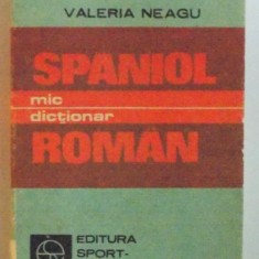 MIC DICTIONAR SPANIOL - ROMAN ( EDITIE DE BUZUNAR ) de VALERIA NEAGU , Bucuresti 1985