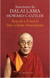 Arta de a fi fericit intr-o lume zbuciumata - Dalai Lama, Howard C. Cutler