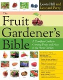 The Fruit Gardener&#039;s Bible: A Complete Guide to Growing Fruits and Nuts in the Home Garden