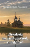 &#039;Ortodoxia nu cauta adevarul, ci il detine&#039; - Filaret Voznesenski