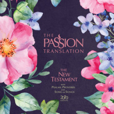 The Passion Translation New Testament (2020 Edition) Berry Blossom: With Psalms, Proverbs and Song of Songs