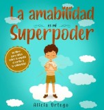 La amabilidad es mi Superpoder: un libro para ni
