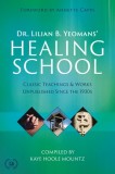 Dr. Lilian B. Yeomans' Healing School: Classic Teachings &amp; Works Unpublished Since the 1930s