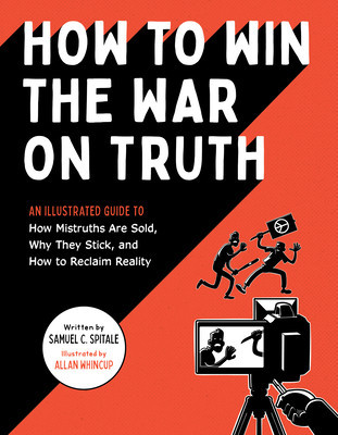How to Win the War on Truth: An Illustrated Guide to How Mistruths Are Sold, Why They Stick, and How to Recla Im Reality foto