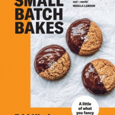 Small Batch Bakes: Baking Cakes, Cookies, Bars and Buns for One to Six People