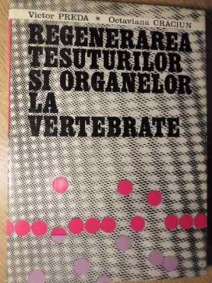 REGENERAREA TESUTURILOR SI ORGANELOR LA VERTEBRATE-VICTOR PREDA, OCTAVIANA CRACIUN foto