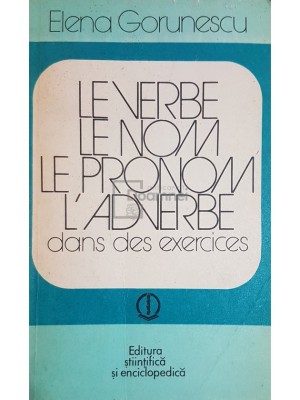 Elena Gorunescu - Le verbe, le nom, le pronom, l&amp;#039;adverbe dans des exercices (Editia: 1979) foto