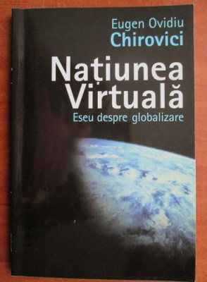 NATIUNEA VIRTUALA, ESEU DESPRE GLOBALIZARE - EUGEN OVIDIU CHIROVICI foto