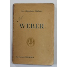 WEBER , COLLECTION &#039; LES MUSICIENS CELEBRES &#039; , par GEORGES SERVIERES , EDITIE DE INCEPUT DE SECOL XX