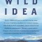 A Wild Idea: The True Story of Douglas Tompkins--The Greatest Conservationist (You&#039;ve Never Heard Of)