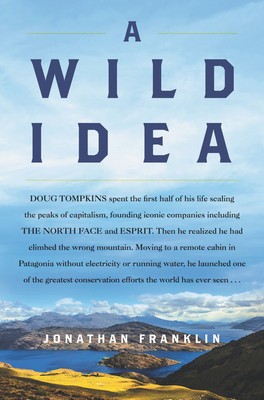 A Wild Idea: The True Story of Douglas Tompkins--The Greatest Conservationist (You&#039;ve Never Heard Of)