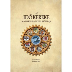 Az idő kereke - Magyarorsz&aacute;g k&eacute;pes kr&oacute;nik&aacute;ja