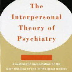 The Interpersonal Theory of Psychiatry the Interpersonal Theory of Psychiatry